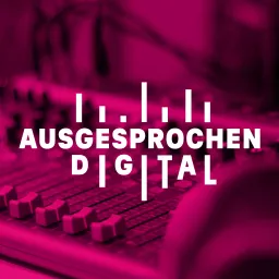 Ausgesprochen digital - Der Podcast für digitale Trends