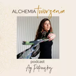 Alchemia Tworzenia Podcast Aga Piotrowska