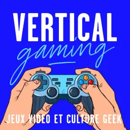 Vertical Gaming : Jeux vidéo et culture geek Podcast artwork