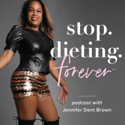 Stop. Dieting. Forever. with Jennifer Dent Brown, Health + Life Coach for Women