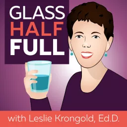 Glass Half Full with Leslie Krongold, Ed.D. Podcast artwork
