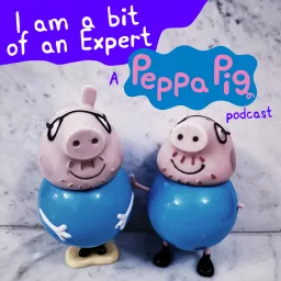 I am a bit of an Expert: A Peppa Pig Podcast artwork