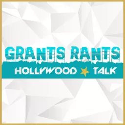 Grants Rants Hollywood Talk Podcast artwork
