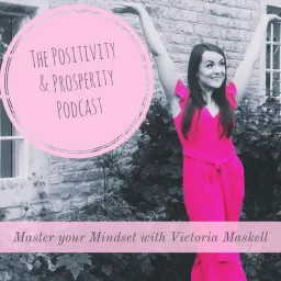 The Positivity & Prosperity Podcast | Mindset | Entrepreneurship | Law of attraction | Manifesting | artwork
