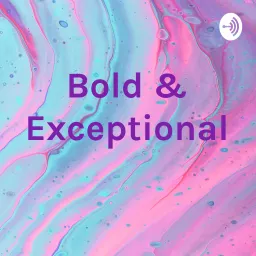 Bold & Exceptional Podcast artwork
