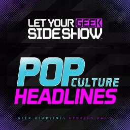 Pop Culture & Movie News - Let Your Geek SideShow Podcast artwork