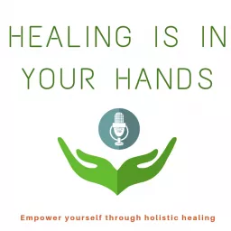 Healing is in your hands - Empower yourself through holistic healing Podcast artwork