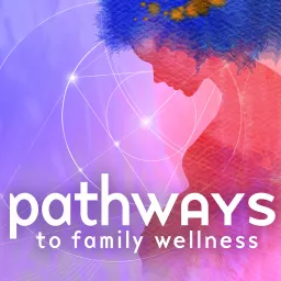 Pathways to Family Wellness Podcast artwork