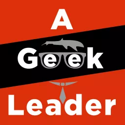 A Geek Leader Podcast - inspiring technical and creative leaders around the world artwork