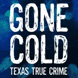 Gone Cold - Texas True Crime Podcast artwork