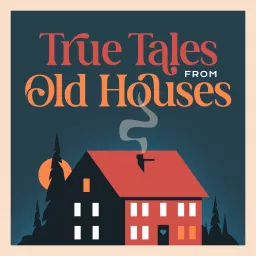 True Tales From Old Houses Podcast artwork