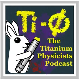 The Titanium Physicists Podcast artwork