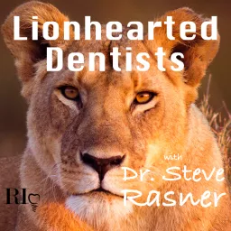 Lionhearted Dentists with Dr. Steve Rasner Podcast artwork