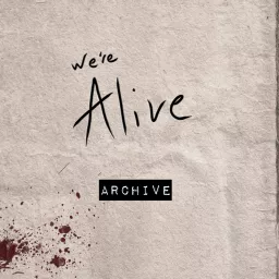 We're Alive - Archive Podcast artwork