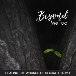 Beyond MeToo: Healing the Wounds of Sexual Trauma Podcast artwork