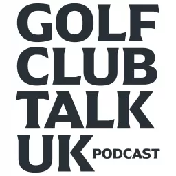 Golf Club Talk UK Podcast artwork