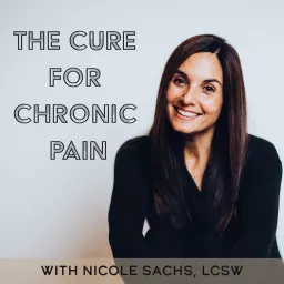 The Cure for Chronic Pain with Nicole Sachs, LCSW Podcast artwork