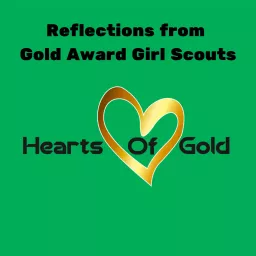 Hearts Of Gold - Reflections from Gold Award Girl Scouts Podcast artwork