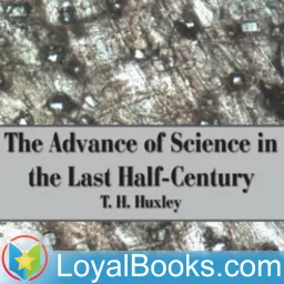 The Advance of Science in the Last Half-Century by Thomas Henry Huxley