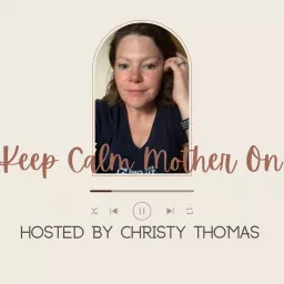 Keep Calm Mother On! with Christy Thomas Podcast artwork