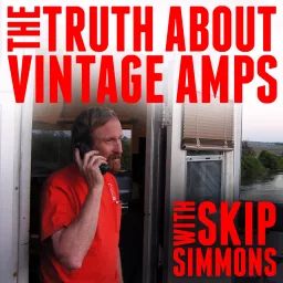 The Truth About Vintage Amps with Skip Simmons Podcast artwork