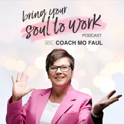 Bring Your Soul to Work with Career Coach Mo Faul Podcast artwork