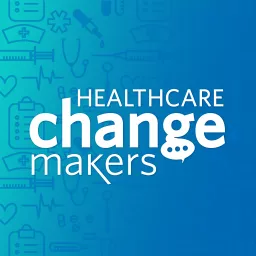 Healthcare Change Makers Podcast artwork