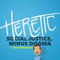 Heretic: Social Justice, Minus Dogma Podcast artwork