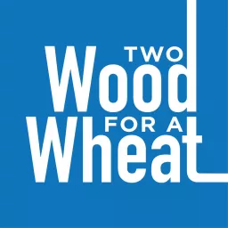 Two Wood for a Wheat Podcast artwork