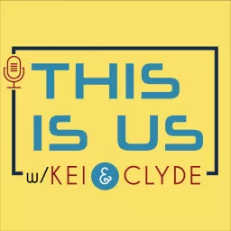 This Is Us Podcast with Kei & Clyde