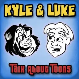 Kyle and Luke: Talk about Toons Podcast artwork