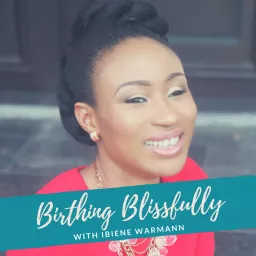 Birthing Blissfully with Ibiene Warmann Podcast artwork