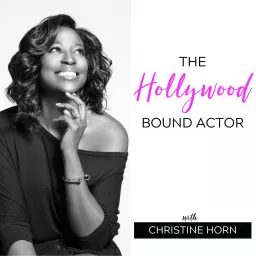 The Hollywood Bound Actor Podcast with Christine Horn: Mindset | Acting | Marketing | Auditioning artwork