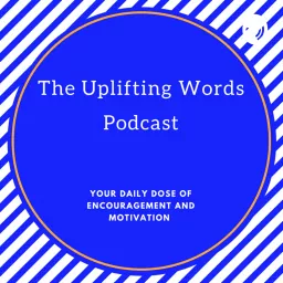 The Uplifting Words Podcast-Your Dose of Motivation and Inspiration artwork