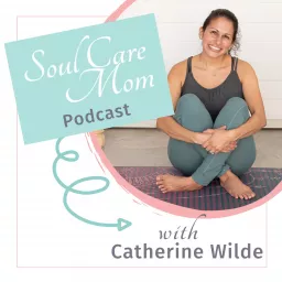 Soul Care Mom Podcast | Self Care For Moms, Releasing Mom Guilt & Parenting Tips