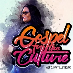 Gospel for the Culture with D. Danyelle Thomas Podcast artwork
