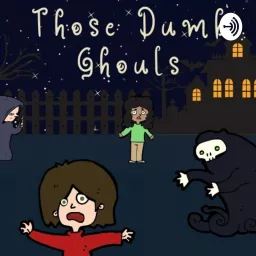 Those Dumb Ghouls Podcast artwork