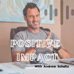 Positive Impact with Andrew Schultz Podcast artwork