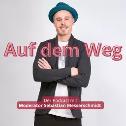 Auf dem Weg - der Podcast mit Moderator Sebastian Messerschmidt