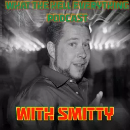 What The Hell Everything With Smitty Podcast artwork