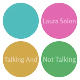 Laura Solon: Talking And Not Talking Podcast artwork