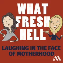 What Fresh Hell: Laughing in the Face of Motherhood | Parenting Tips From Funny Moms Podcast artwork