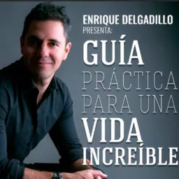 Guía Práctica Para Una Vida Increíble con Enrique Delgadillo Podcast artwork