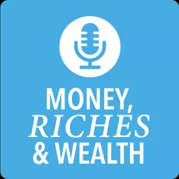 Money, Riches & Wealth - The Podcast artwork