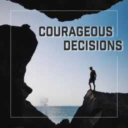 Courageous Decisions Podcast artwork