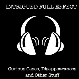 Intrigued Full Effect: Curious Cases, Disappearances and Other Stuff Podcast artwork