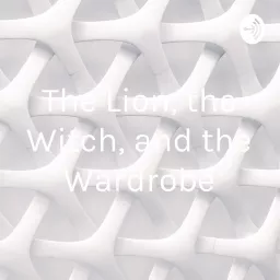 The Lion, the Witch, and the Wardrobe Podcast artwork