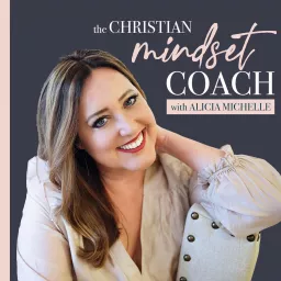 The Christian Mindset Coach with Alicia Michelle Podcast artwork