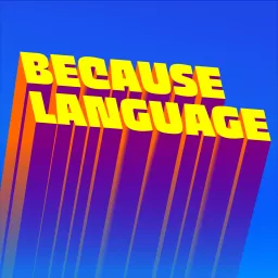 Because Language - a podcast about linguistics, the science of language. artwork