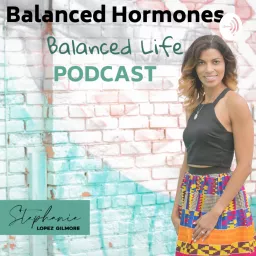 Balanced Hormones, Balanced Life Podcast artwork